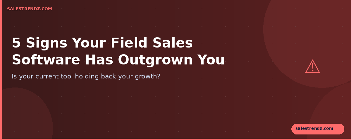 5 Signs Your Field Sales Software Has Outgrown You