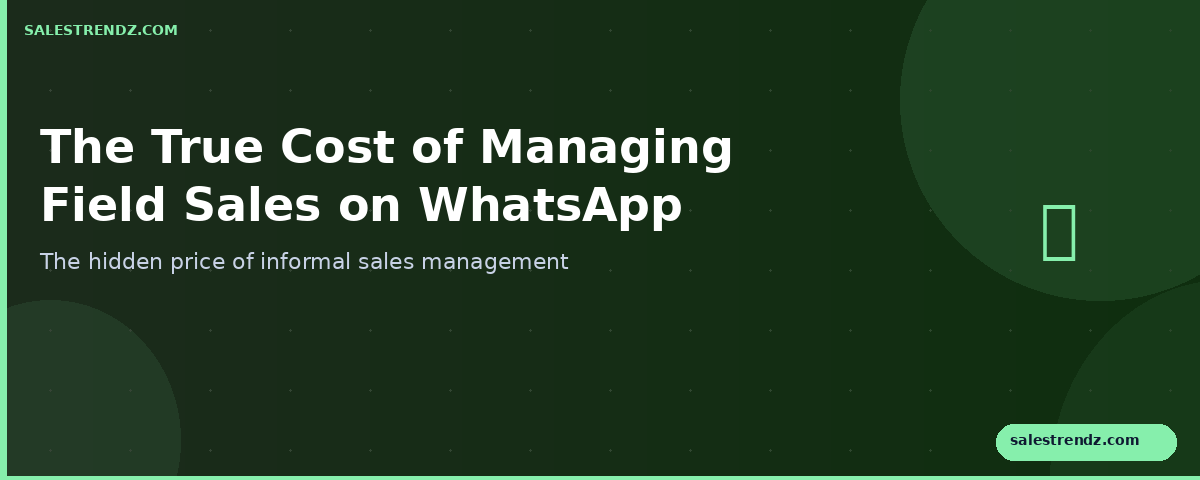 The True Cost of Managing Field Sales on WhatsApp
